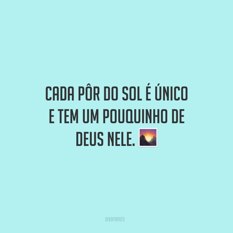 Cada pôr do sol é único e tem um pouquinho de Deus nele.