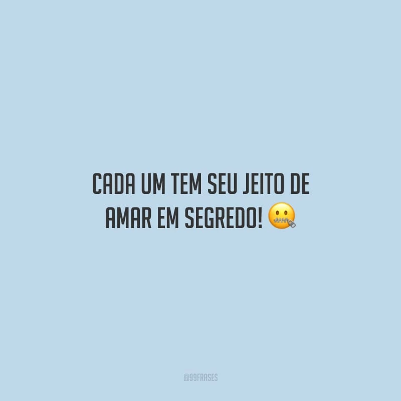Cada um tem seu jeito de amar em segredo!