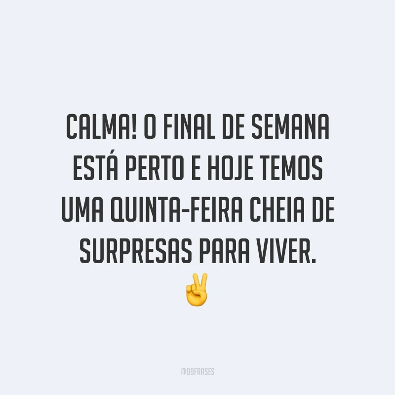 Calma! O final de semana está perto e hoje temos uma quinta-feira cheia de surpresas para viver.  ✌