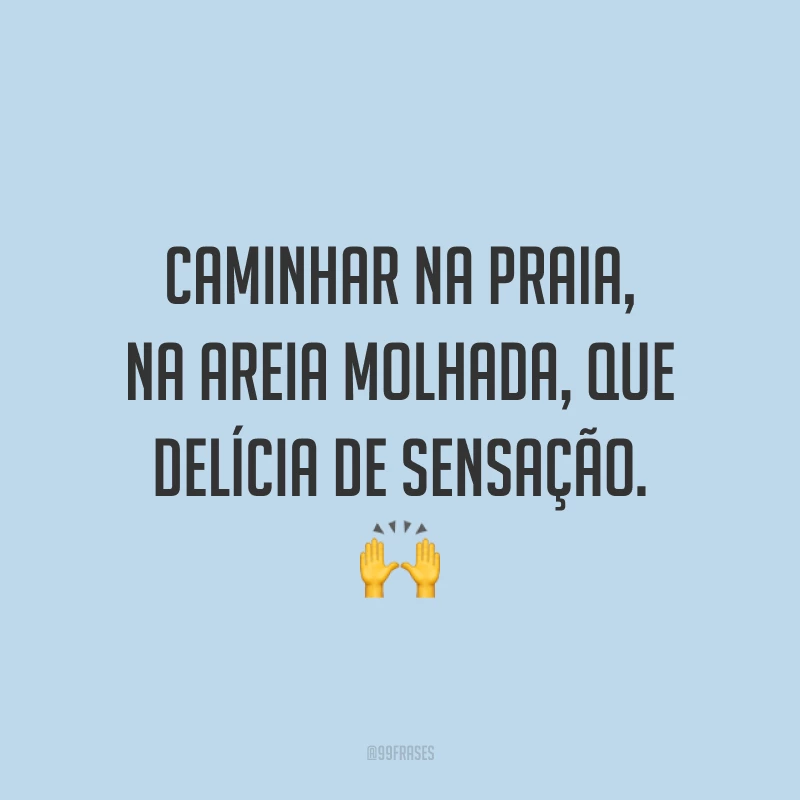Caminhar na praia, na areia molhada, que delícia de sensação. 🙌