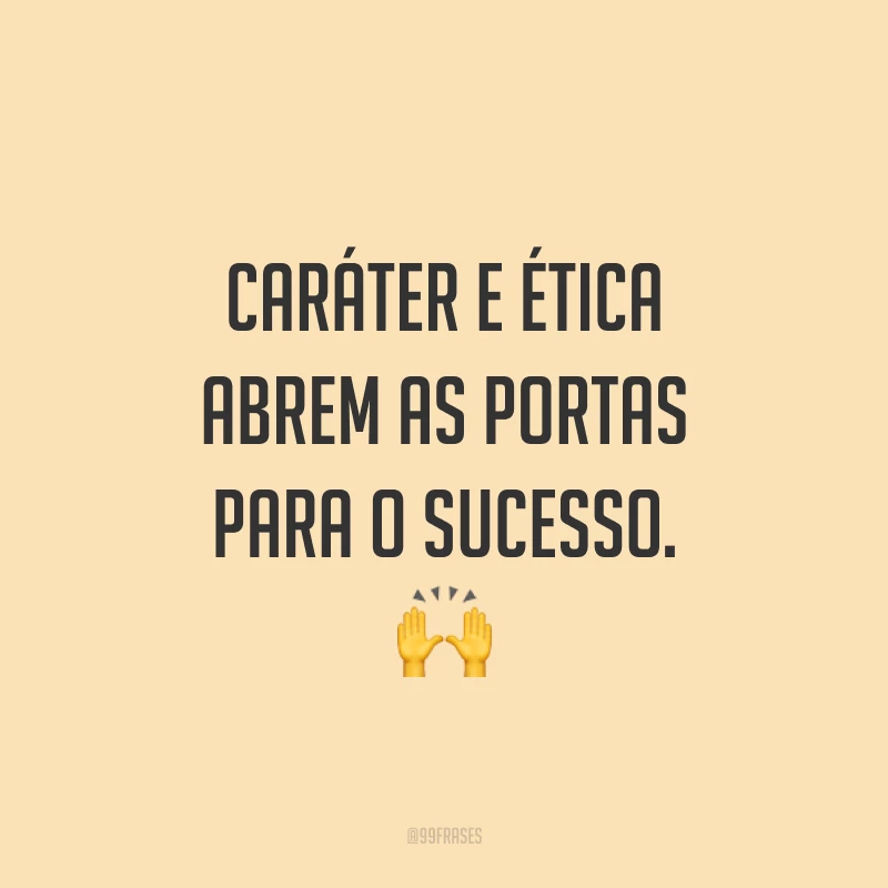 Caráter e ética abrem as portas para o sucesso. 🙌