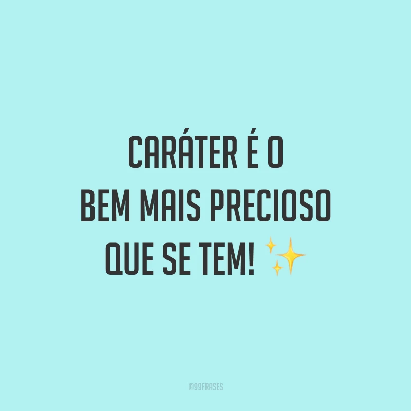 Caráter é o bem mais precioso que se tem! ✨