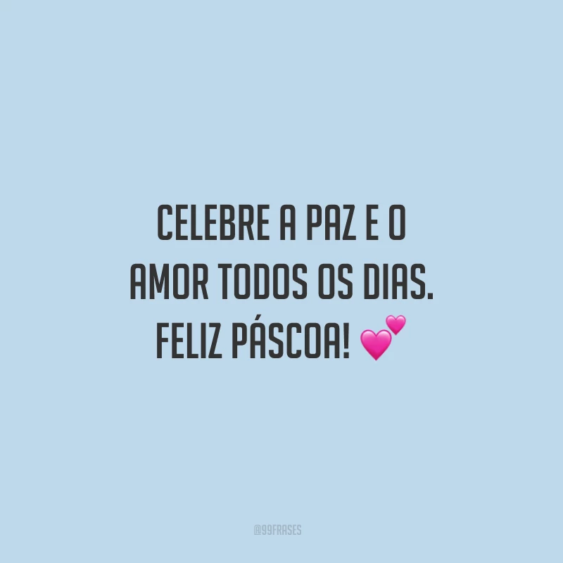 Celebre a paz e o amor todos os dias. Feliz Páscoa! 