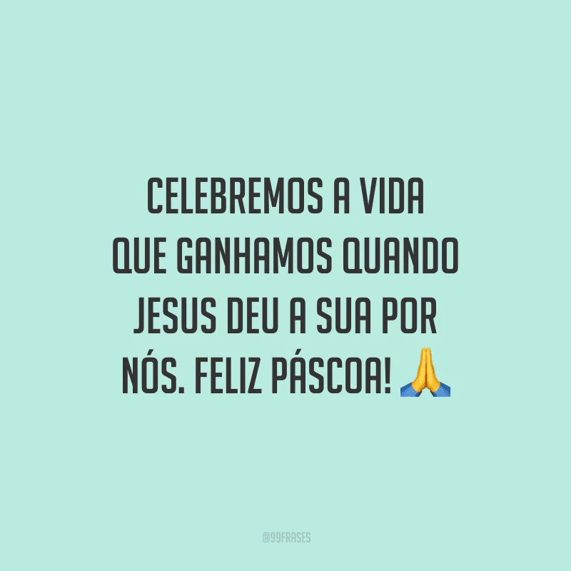 Celebremos a vida que ganhamos quando Jesus deu a sua por nós. Feliz Páscoa!