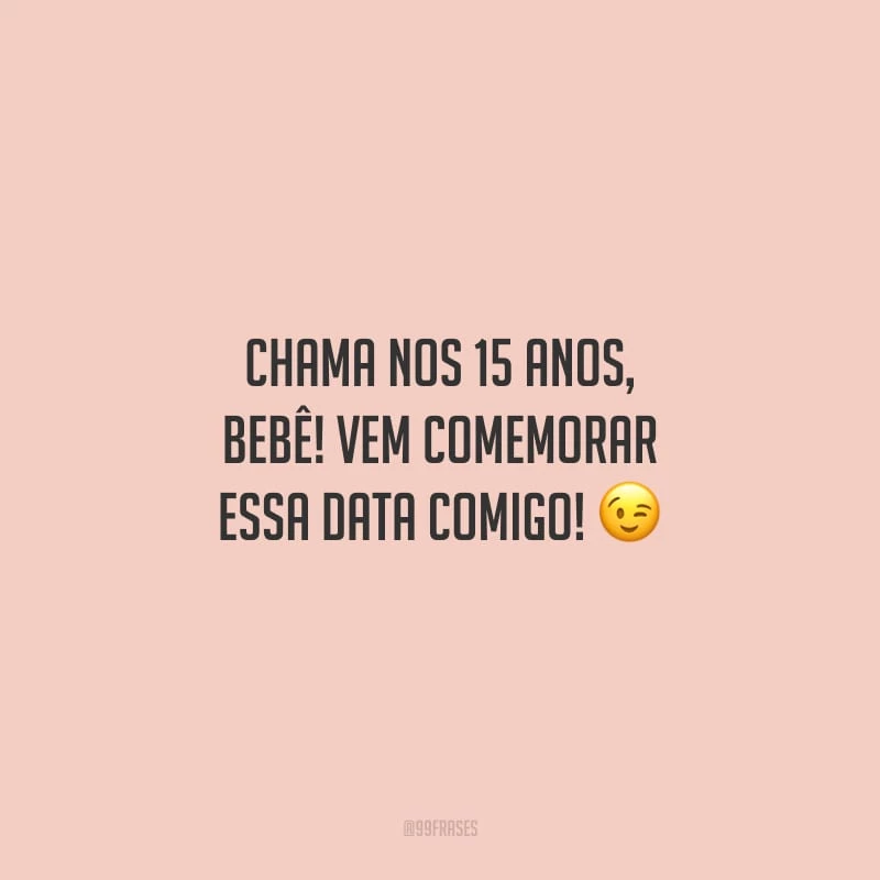 Chama nos 15 anos, bebê! Vem comemorar essa data comigo!
