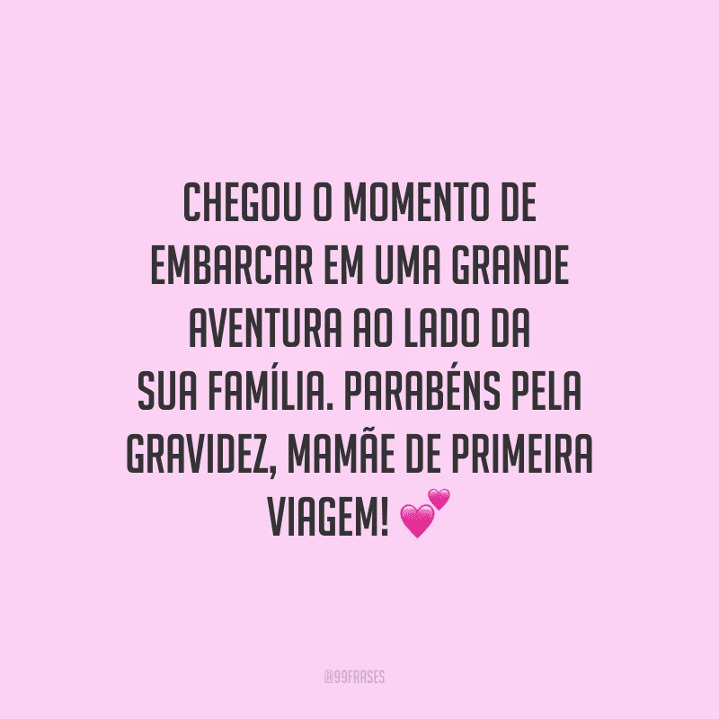 Chegou o momento de embarcar em uma grande aventura ao lado da sua família. Parabéns pela gravidez, mamãe de primeira viagem!