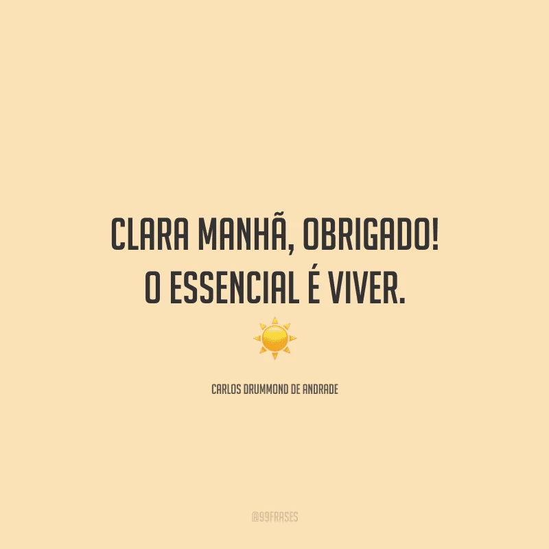 Clara manhã, obrigado! O essencial é viver.