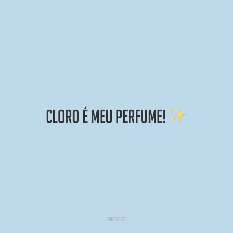 Cloro é meu perfume!