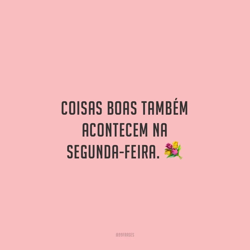 Coisas boas também acontecem na segunda-feira.