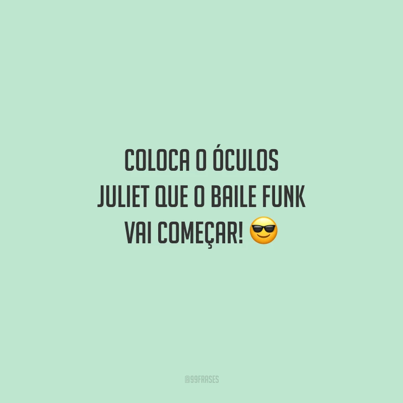 Coloca o óculos juliet que o baile funk vai começar!