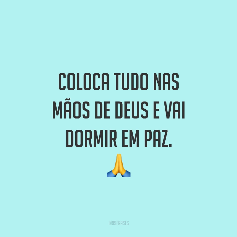 Coloca tudo nas mãos de Deus e vai dormir em paz. 🙏