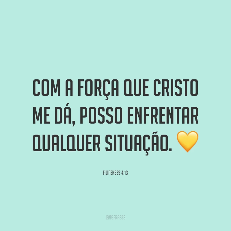 Com a força que Cristo me dá, posso enfrentar qualquer situação. 💛