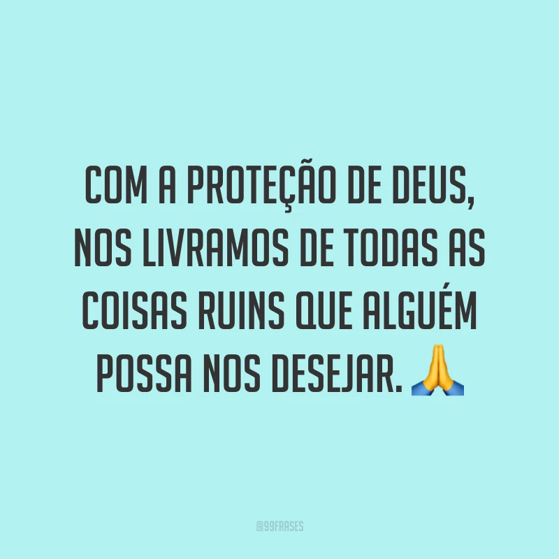Com a proteção de Deus, nos livramos de todas as coisas ruins que alguém possa nos desejar. 🙏