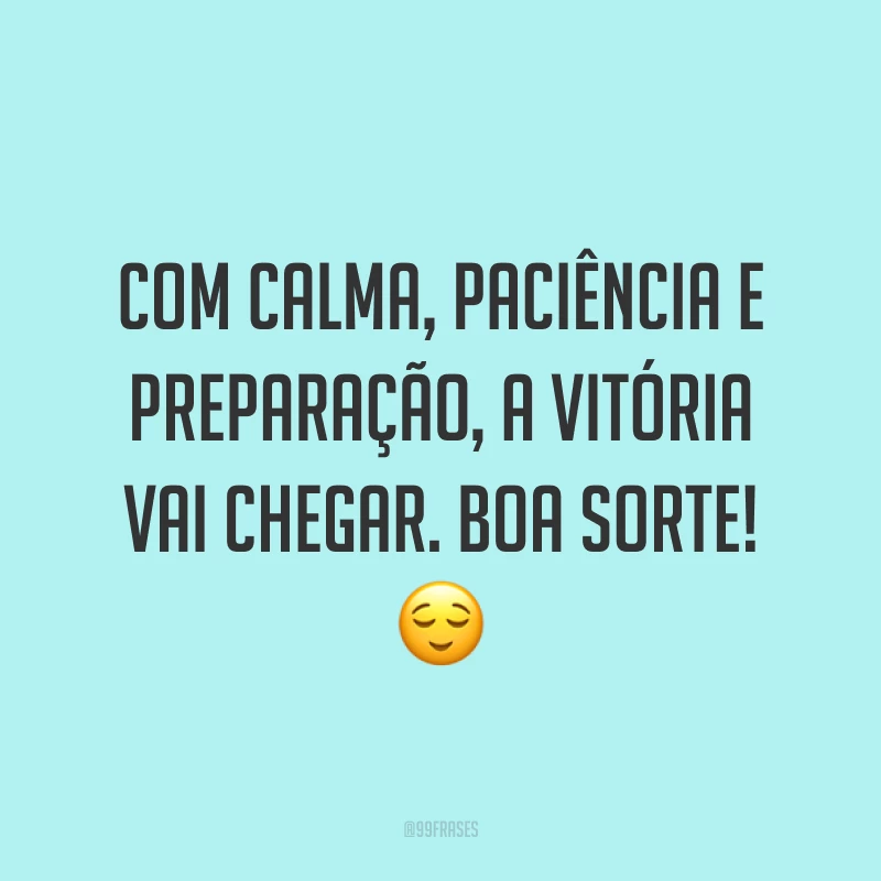 Com calma, paciência e preparação, a vitória vai chegar. Boa sorte! 😌