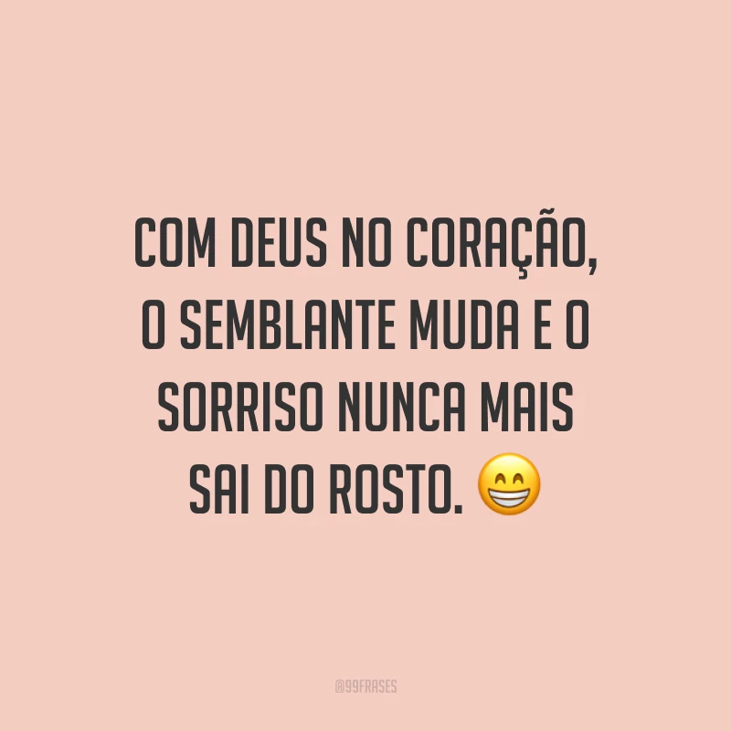 Com Deus no coração, o semblante muda e o sorriso nunca mais sai do rosto. 😁