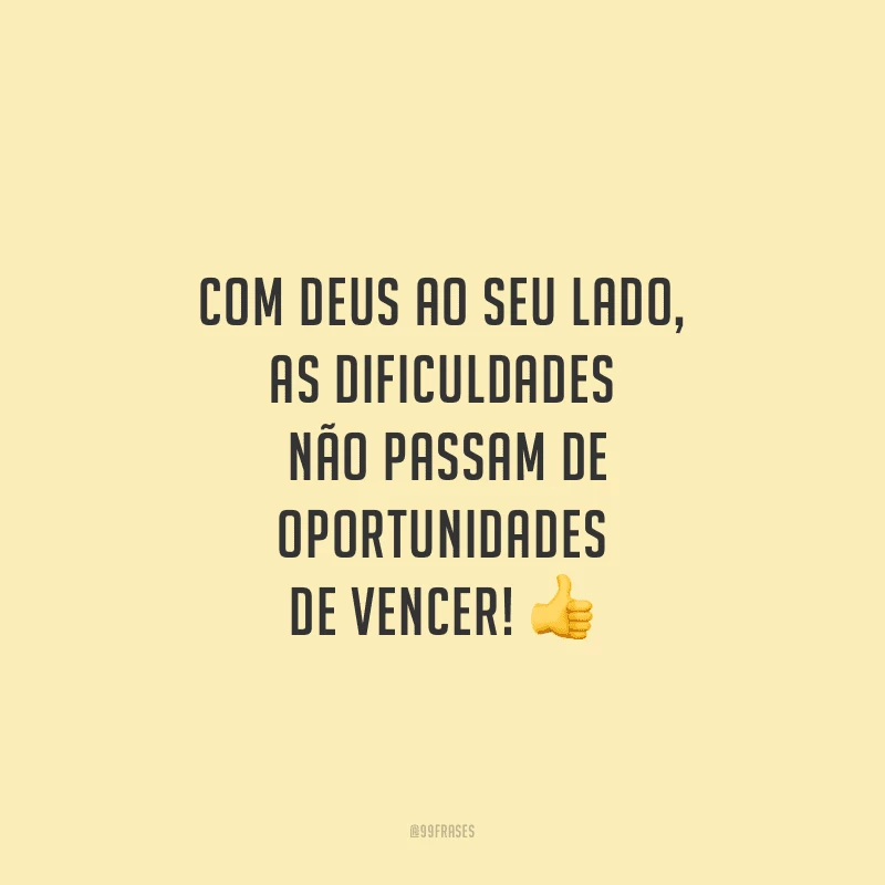 Com Deus ao seu lado, as dificuldades não passam de oportunidades de vencer!