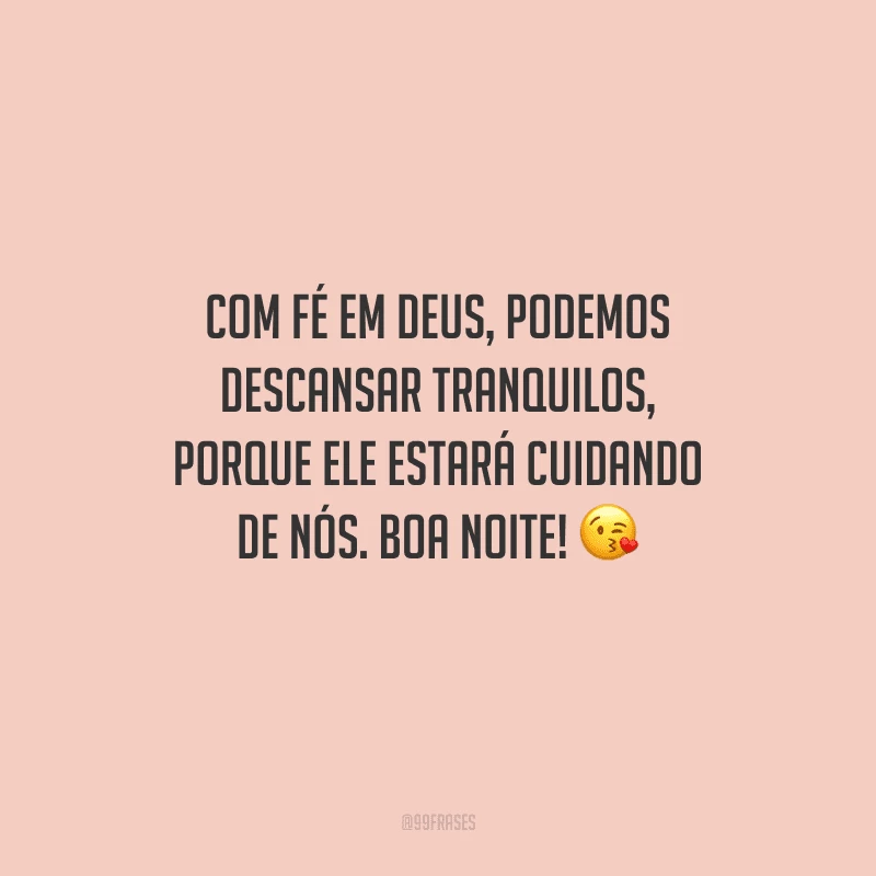 Com fé em Deus, podemos descansar tranquilos, porque Ele estará cuidando de nós. Boa noite! 