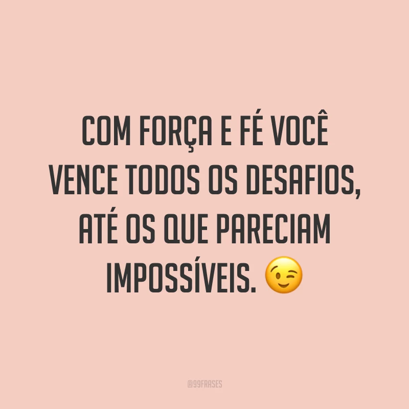 Com força e fé você vence todos os desafios, até os que pareciam impossíveis. ?