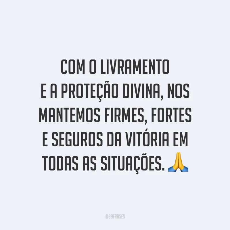 Com o livramento e a proteção divina, nos mantemos firmes, fortes e seguros da vitória em todas as situações. 🙏