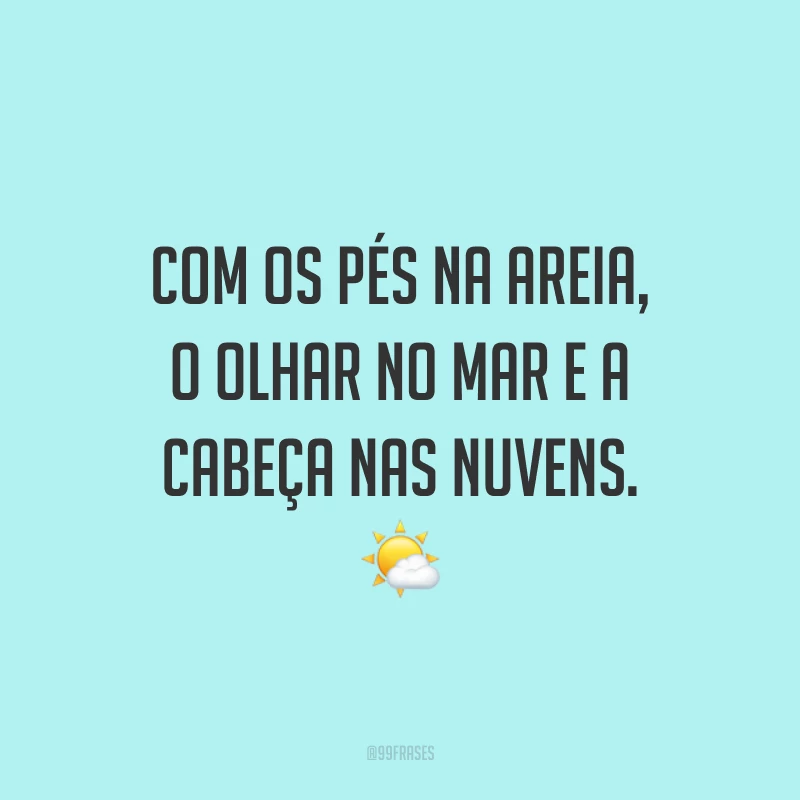Com os pés na areia, o olhar no mar e a cabeça nas nuvens. 🌤