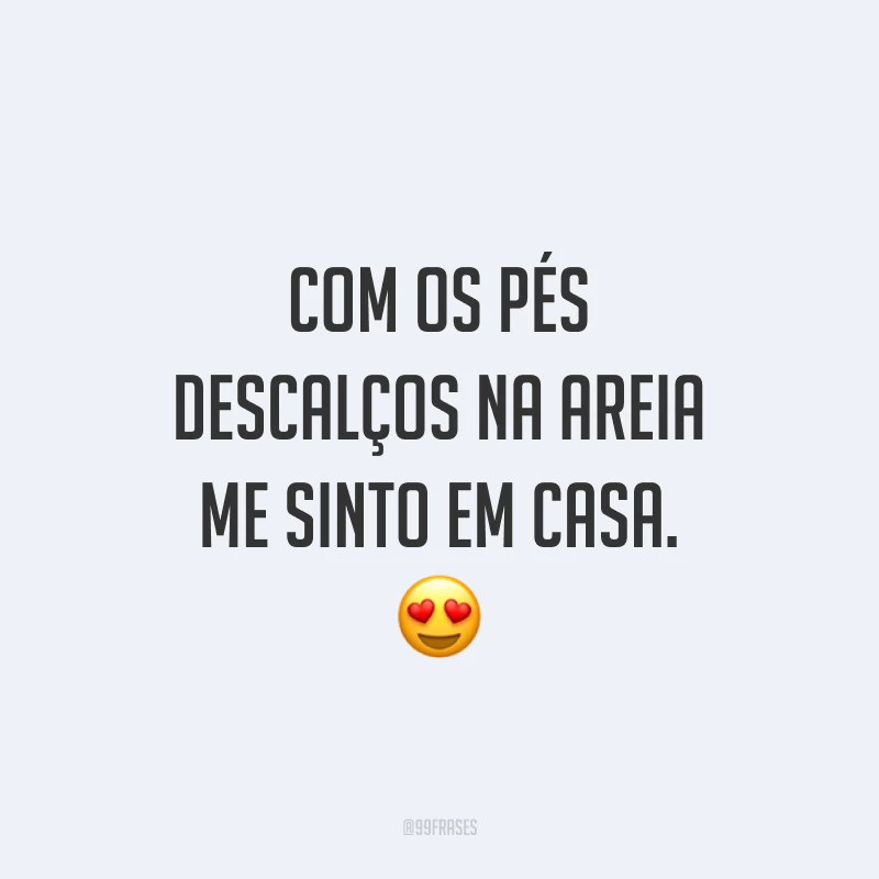 Com os pés descalços na areia me sinto em casa. 😍