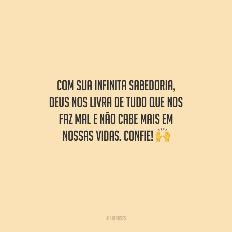 Com sua infinita sabedoria, Deus nos livra de tudo que nos faz mal e não cabe mais em nossas vidas. Confie! 