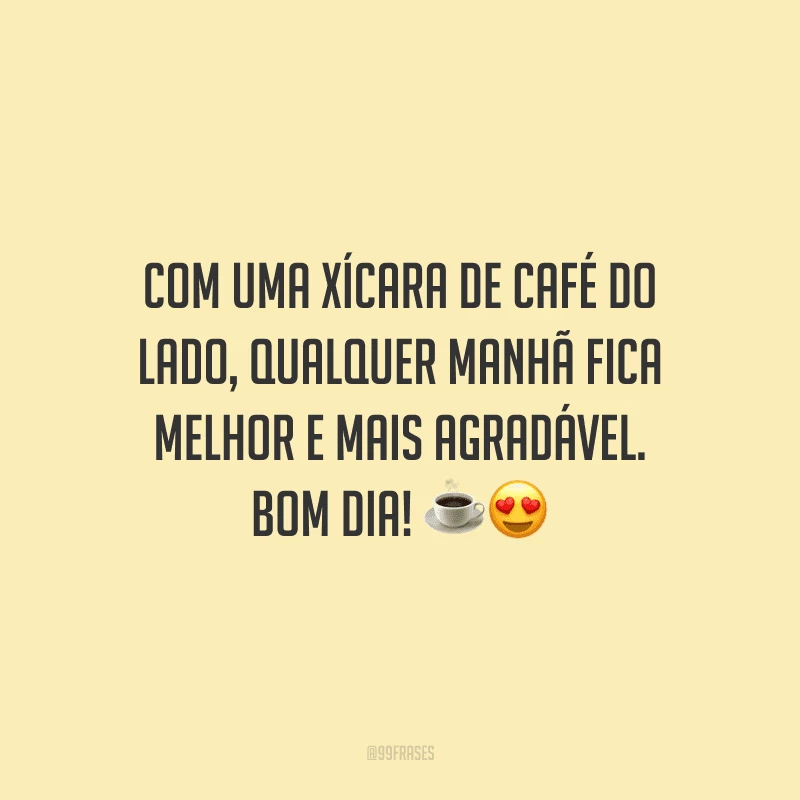 Com uma xícara de café do lado, qualquer manhã fica melhor e mais agradável. Bom dia! 