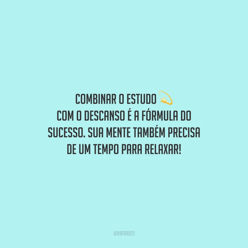 Combinar o estudo com o descanso é a fórmula do sucesso. Sua mente também precisa de um tempo para relaxar!