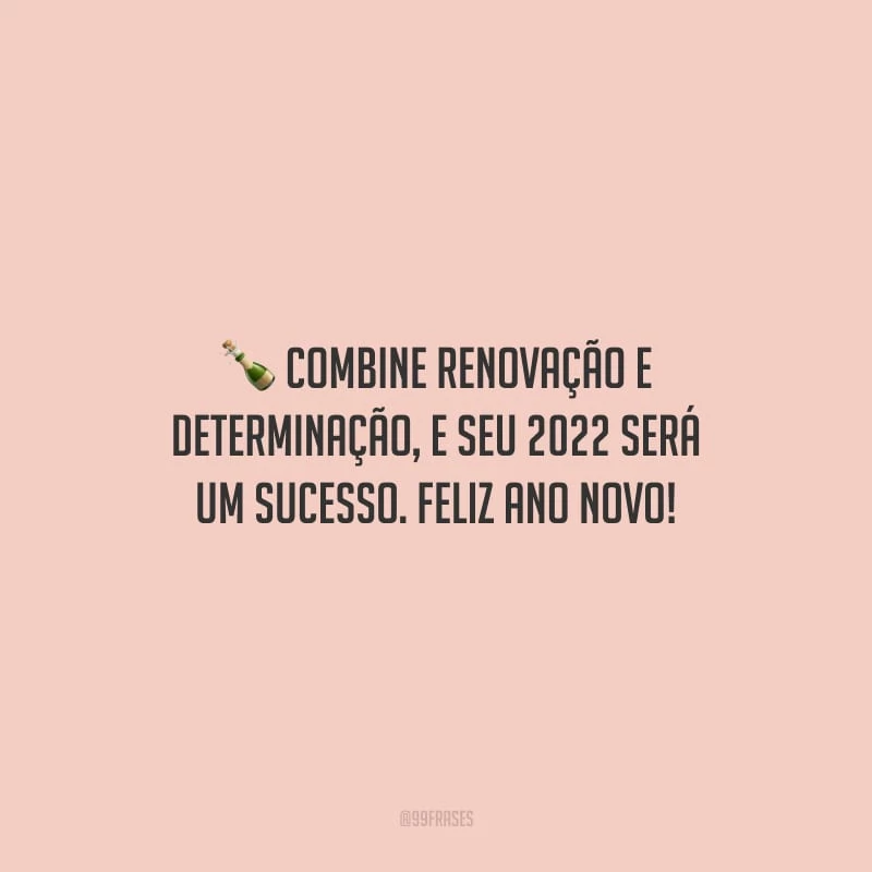 Combine renovação e determinação, e seu 2022 será um sucesso. Feliz Ano Novo!