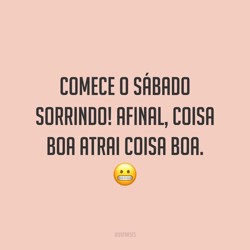 Comece o sábado sorrindo! Afinal, coisa boa atrai coisa boa. 😬