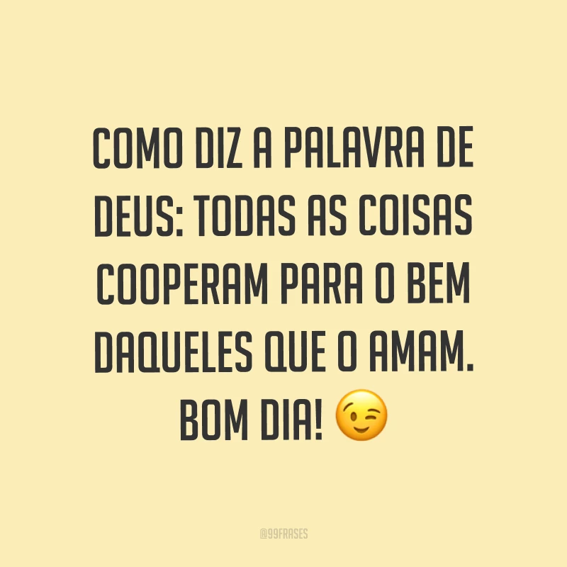 Como diz a palavra de Deus: todas as coisas cooperam para o bem daqueles que o amam. Bom dia! ?