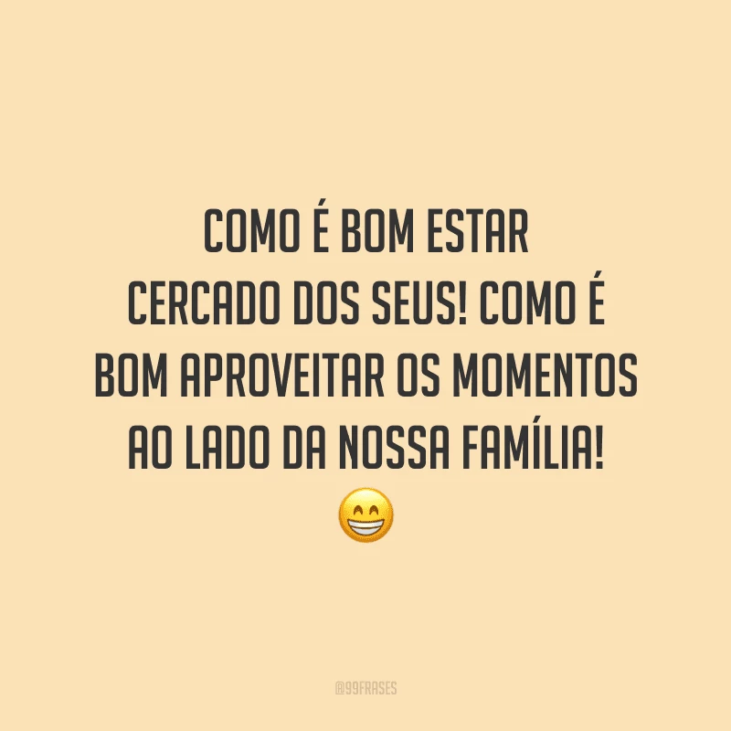 Como é bom estar cercado dos seus! Como é bom aproveitar os momentos ao lado da nossa família! 