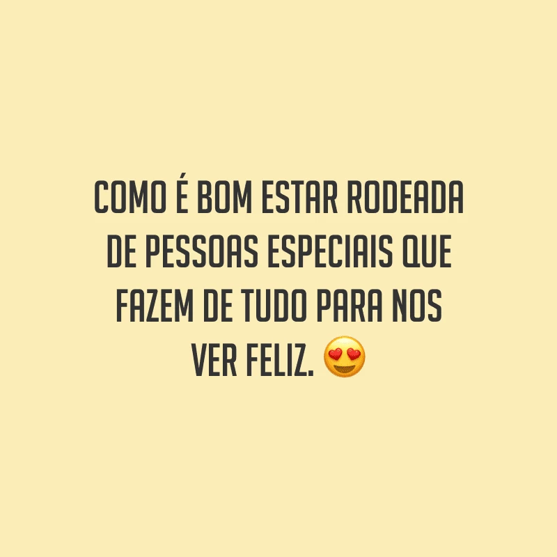 Como é bom estar rodeada de pessoas especiais que fazem de tudo para nos ver feliz.