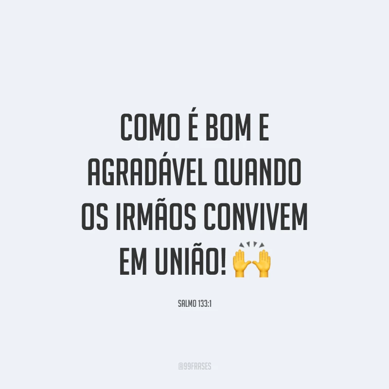 Como é bom e agradável quando os irmãos convivem em união! 🙌