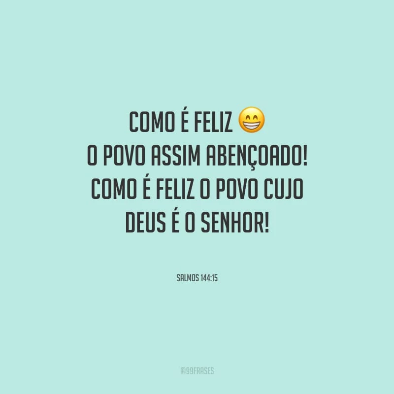 Como é feliz o povo assim abençoado! Como é feliz o povo cujo Deus é o Senhor!