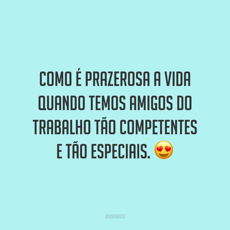 Como é prazerosa a vida quando temos amigos do trabalho tão competentes e tão especiais. 😍