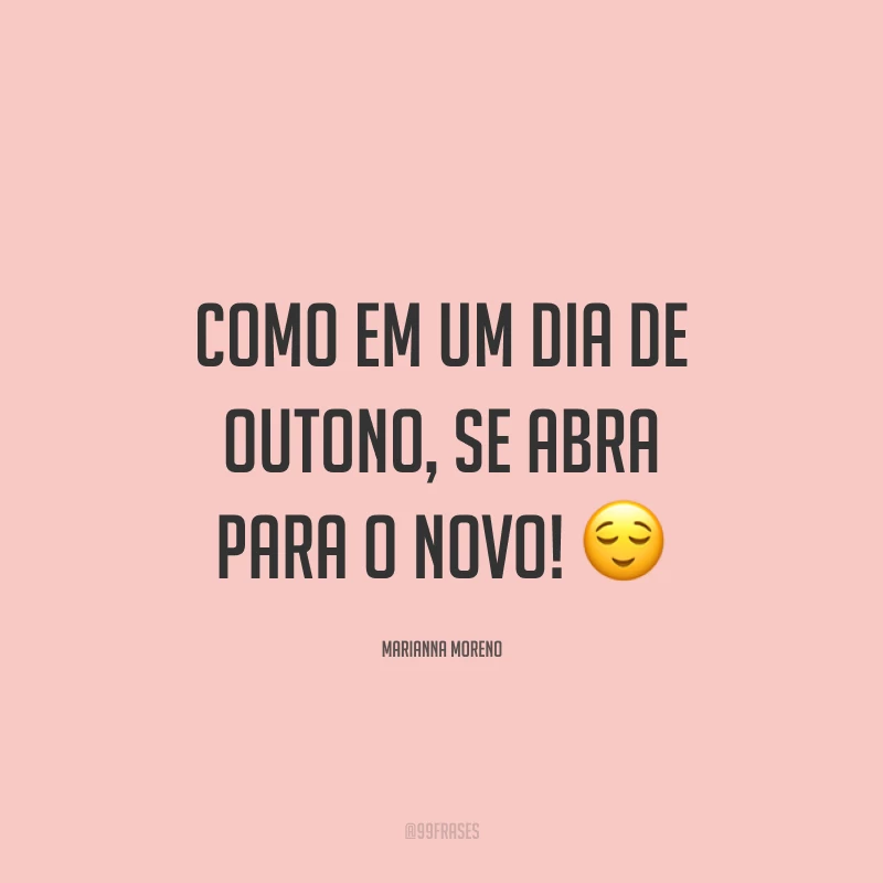 Como em um dia de outono, se abra para o novo! ?