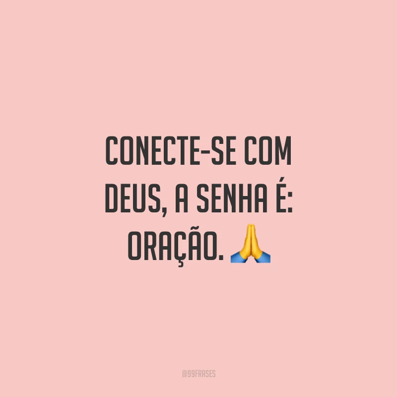 Conecte-se com Deus, a senha é: oração. 🙏