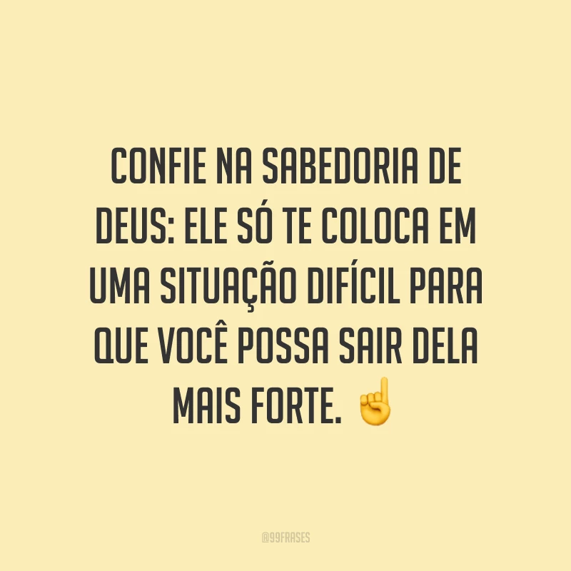 Confie na sabedoria de Deus: Ele só te coloca em uma situação difícil para que você possa sair dela mais forte. ☝️