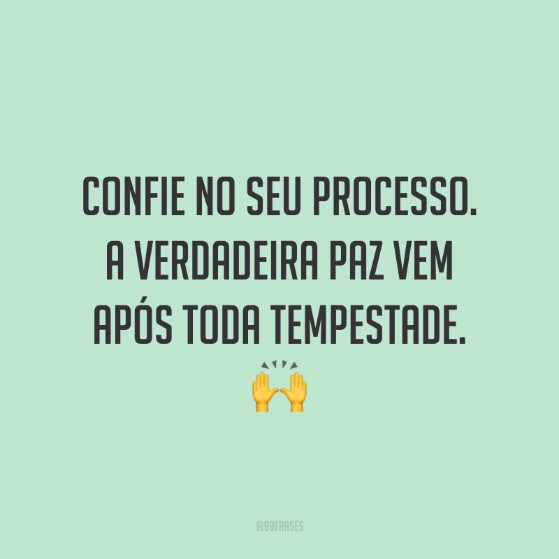 Confie no seu processo. A verdadeira paz vem após toda tempestade. 🙌