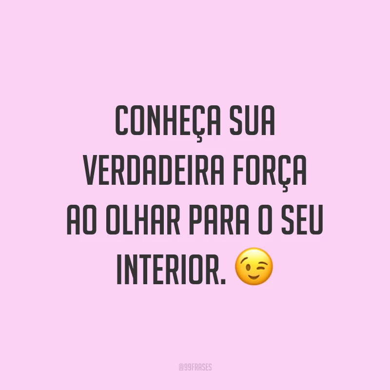 Conheça sua verdadeira força ao olhar para o seu interior. ?