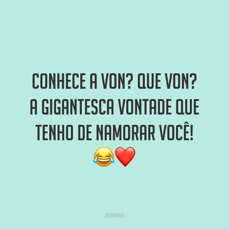 Conhece a Von? Que Von? A gigantesca vontade que tenho de namorar você! 😂❤️