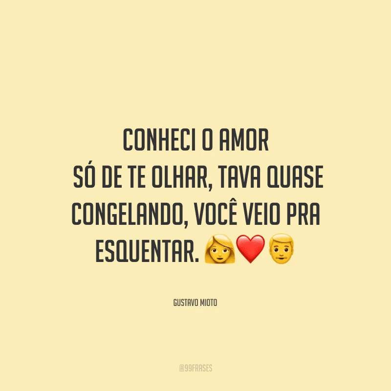 Conheci o amor só de te olhar, tava quase congelando, você veio pra esquentar. 