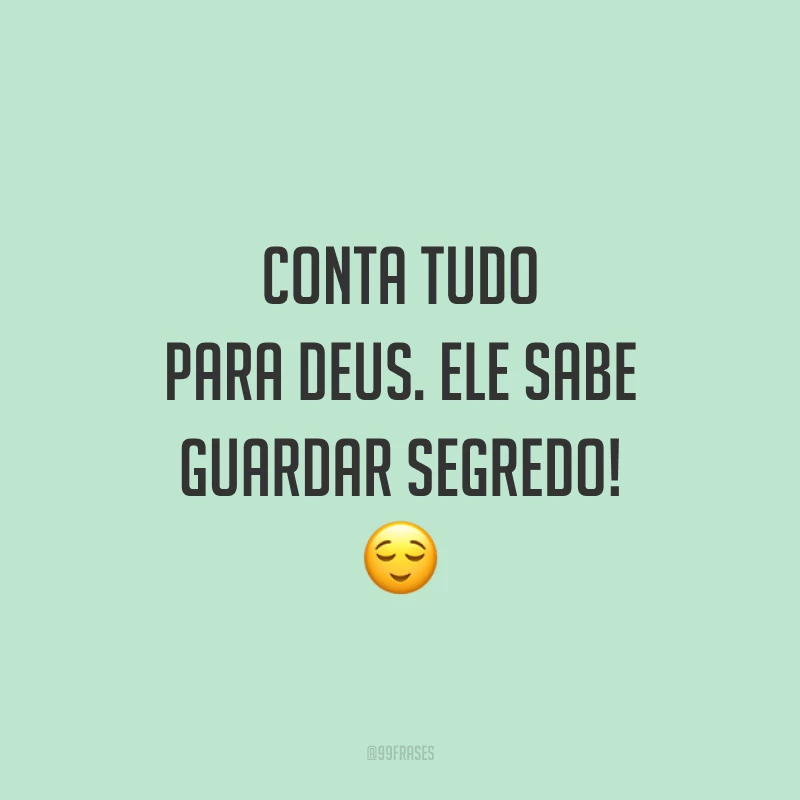 Conta tudo para Deus. Ele sabe guardar segredo! 😌