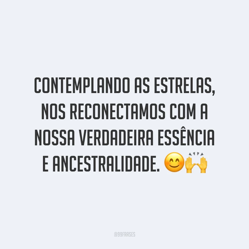 Contemplando as estrelas, nos reconectamos com a nossa verdadeira essência e ancestralidade. ??