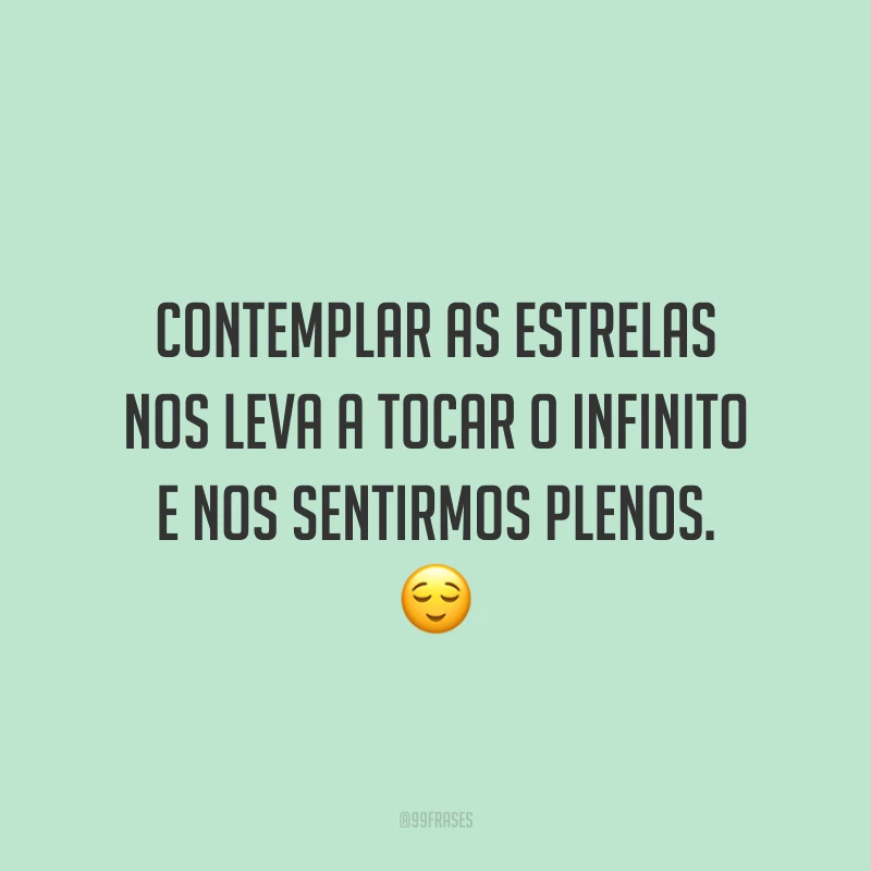Contemplar as estrelas nos leva a tocar o infinito e nos sentirmos plenos. ?