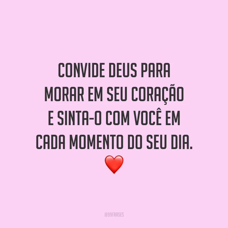 Convide Deus para morar em seu coração e sinta-o com você em cada momento do seu dia. ❤