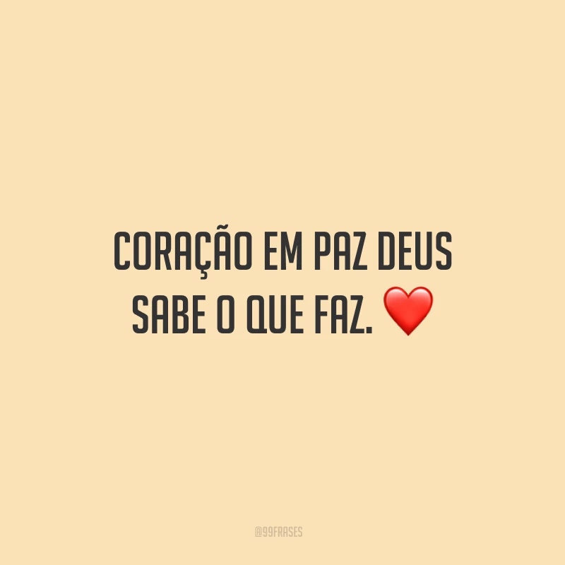 Coração em paz Deus sabe o que faz. ❤