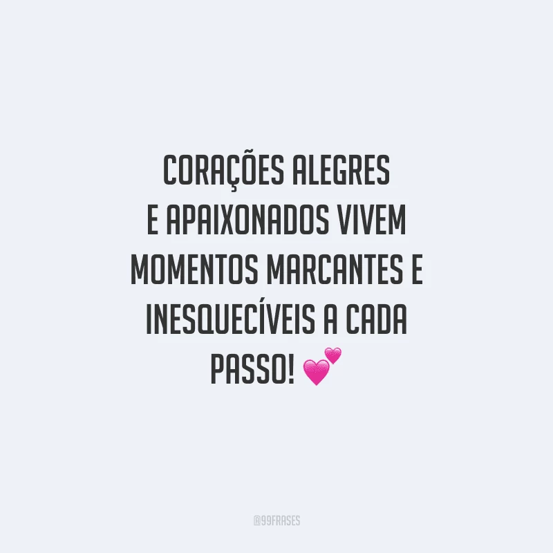 Corações alegres e apaixonados vivem momentos marcantes e inesquecíveis a cada passo! 