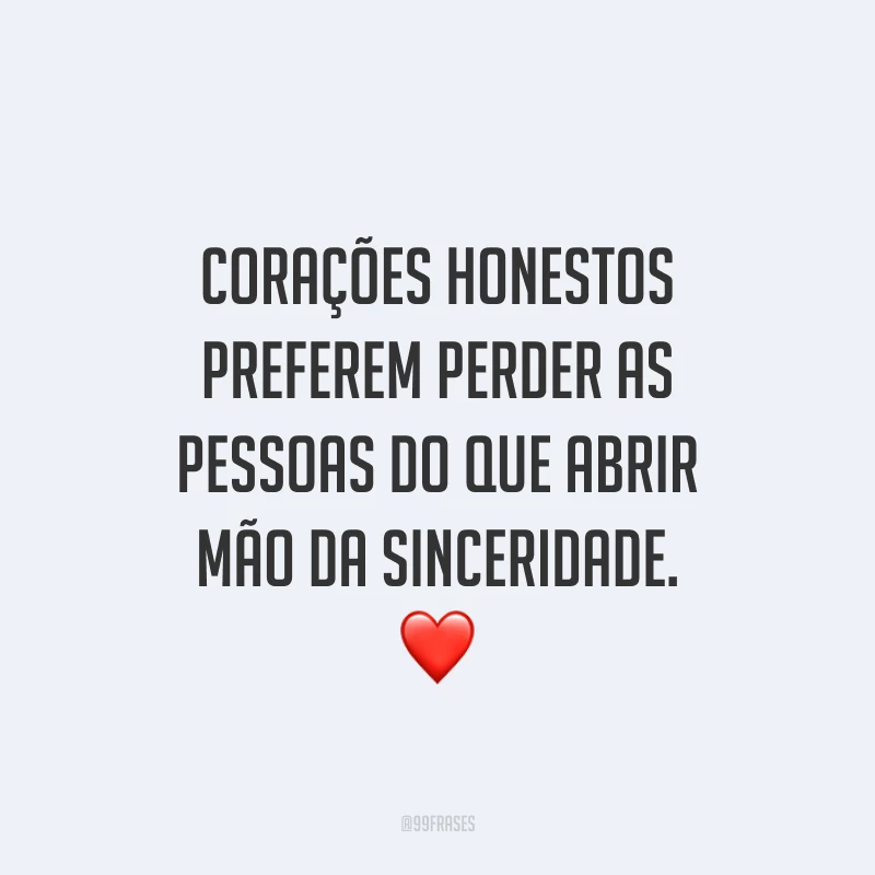 Corações honestos preferem perder as pessoas do que abrir mão da sinceridade. ❤️